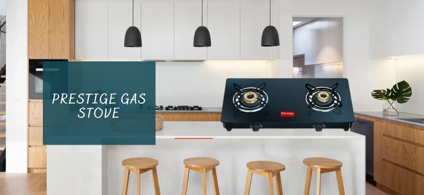 Top 12 Prestige Gas Stove for Home Use in India